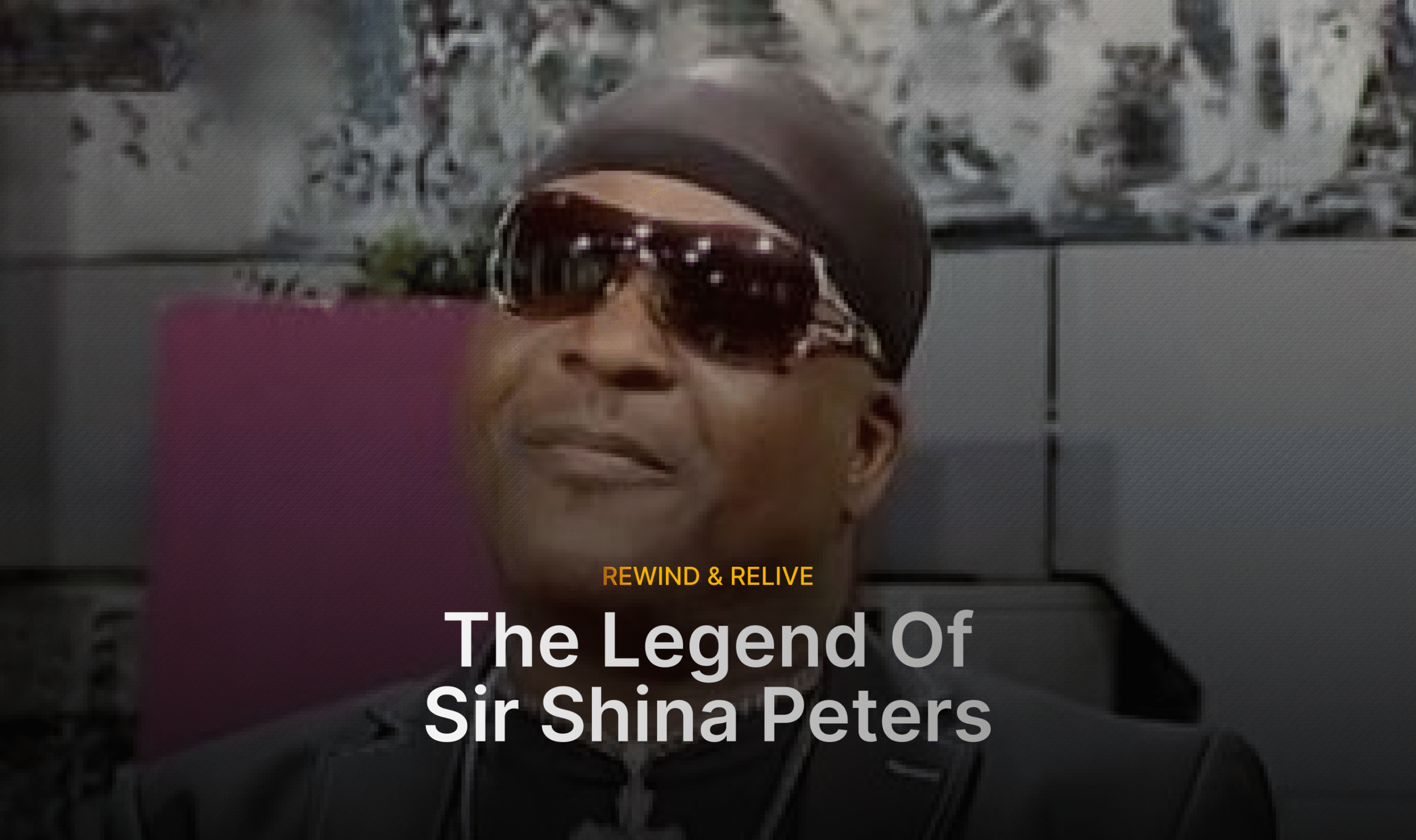 Rewind & Relive: The Legend of Sir Shina Peters